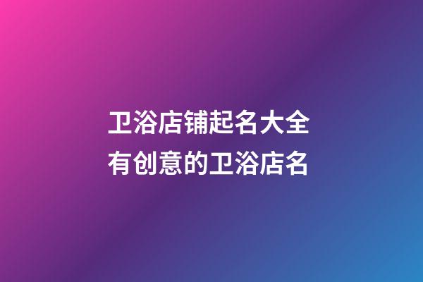 卫浴店铺起名大全 有创意的卫浴店名-第1张-店铺起名-玄机派